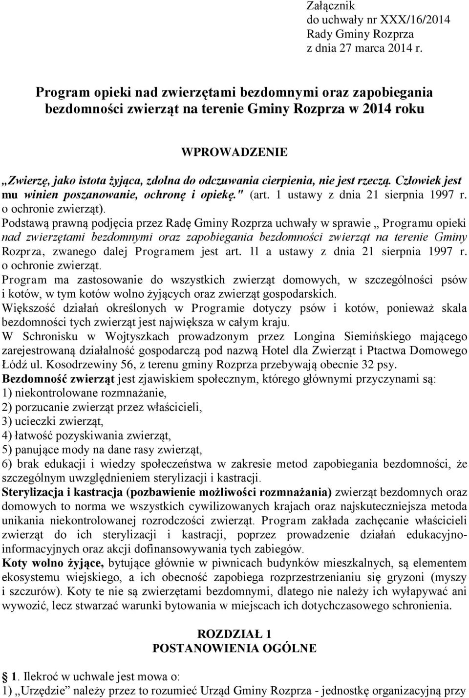 jest rzeczą. Człowiek jest mu winien poszanowanie, ochronę i opiekę." (art. 1 ustawy z dnia 21 sierpnia 1997 r. o ochronie zwierząt).