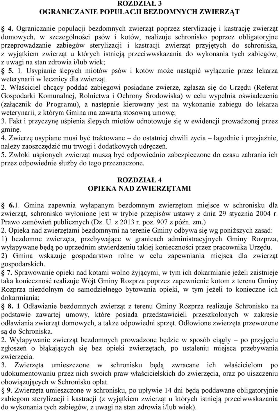 sterylizacji i kastracji zwierząt przyjętych do schroniska, z wyjątkiem zwierząt u których istnieją przeciwwskazania do wykonania tych zabiegów, z uwagi na stan zdrowia i/lub wiek; 5. 1.