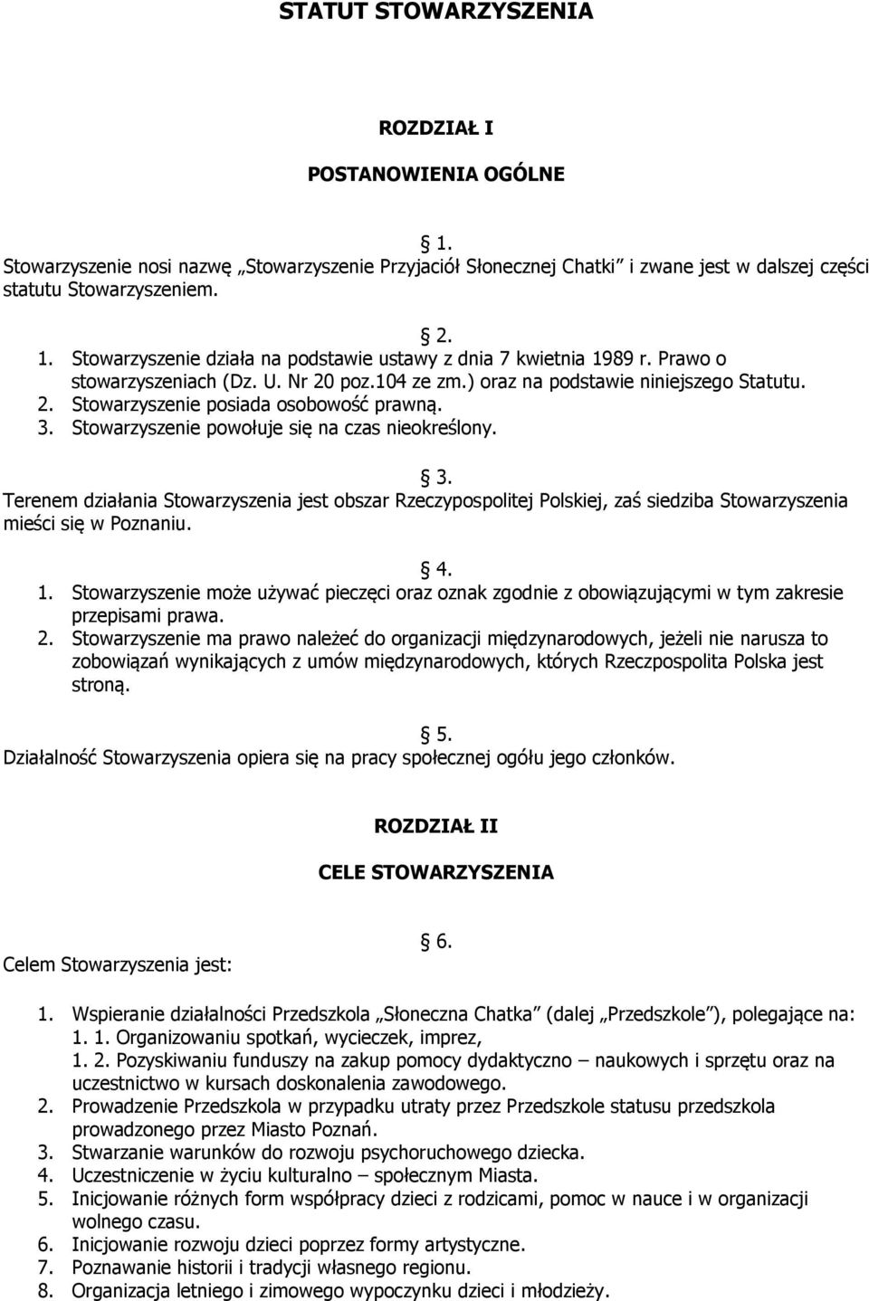 Stowarzyszenie powołuje się na czas nieokreślony. 3. Terenem działania Stowarzyszenia jest obszar Rzeczypospolitej Polskiej, zaś siedziba Stowarzyszenia mieści się w Poznaniu. 4. 1.