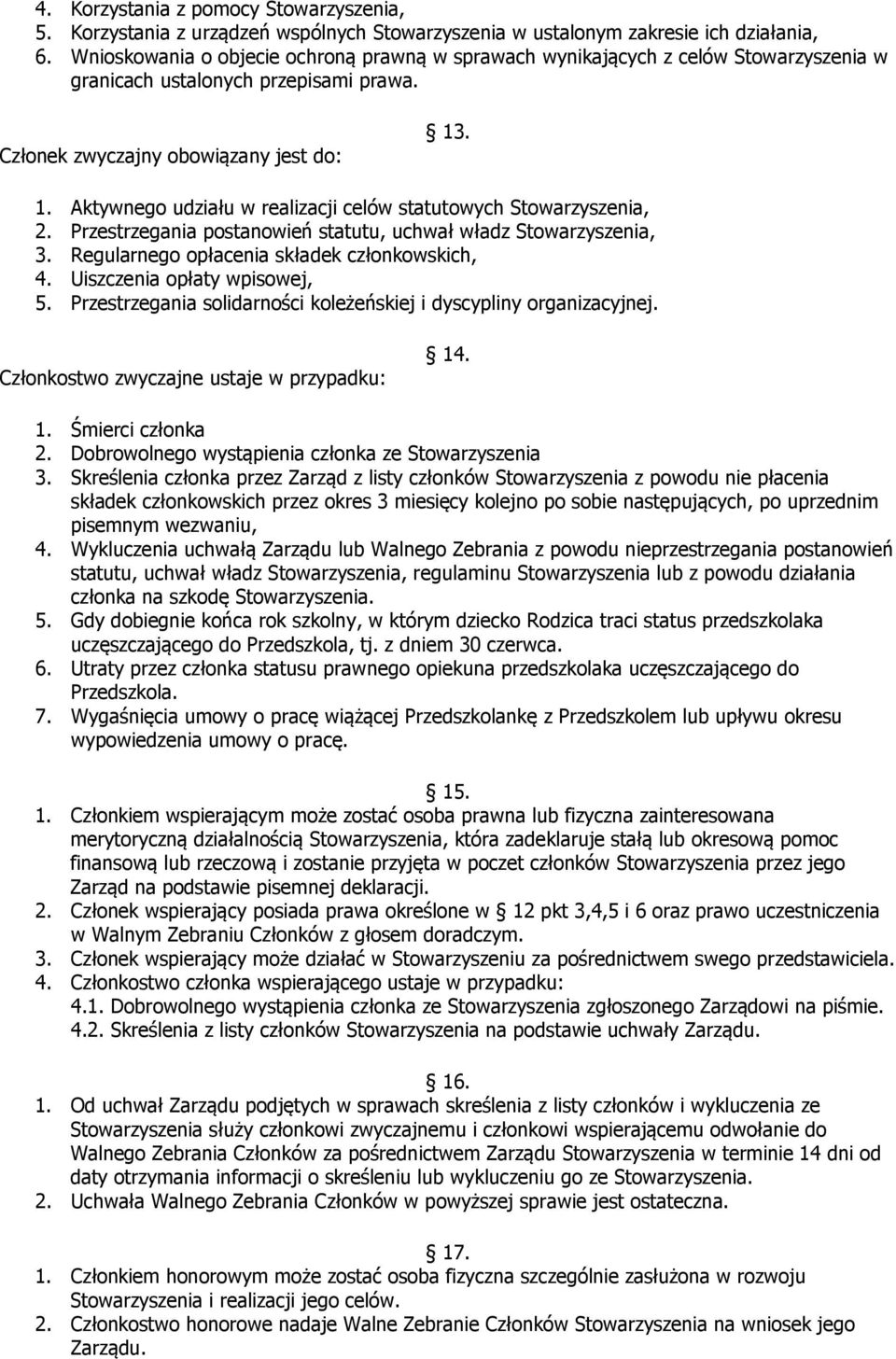 . 1. Aktywnego udziału w realizacji celów statutowych Stowarzyszenia, 2. Przestrzegania postanowień statutu, uchwał władz Stowarzyszenia, 3. Regularnego opłacenia składek członkowskich, 4.