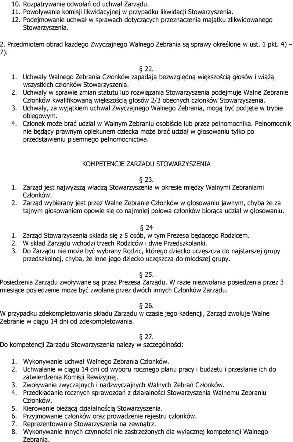 1. Uchwały Walnego Zebrania Członków zapadają bezwzględną większością głosów i wiążą wszystkich członków Stowarzyszenia. 2.