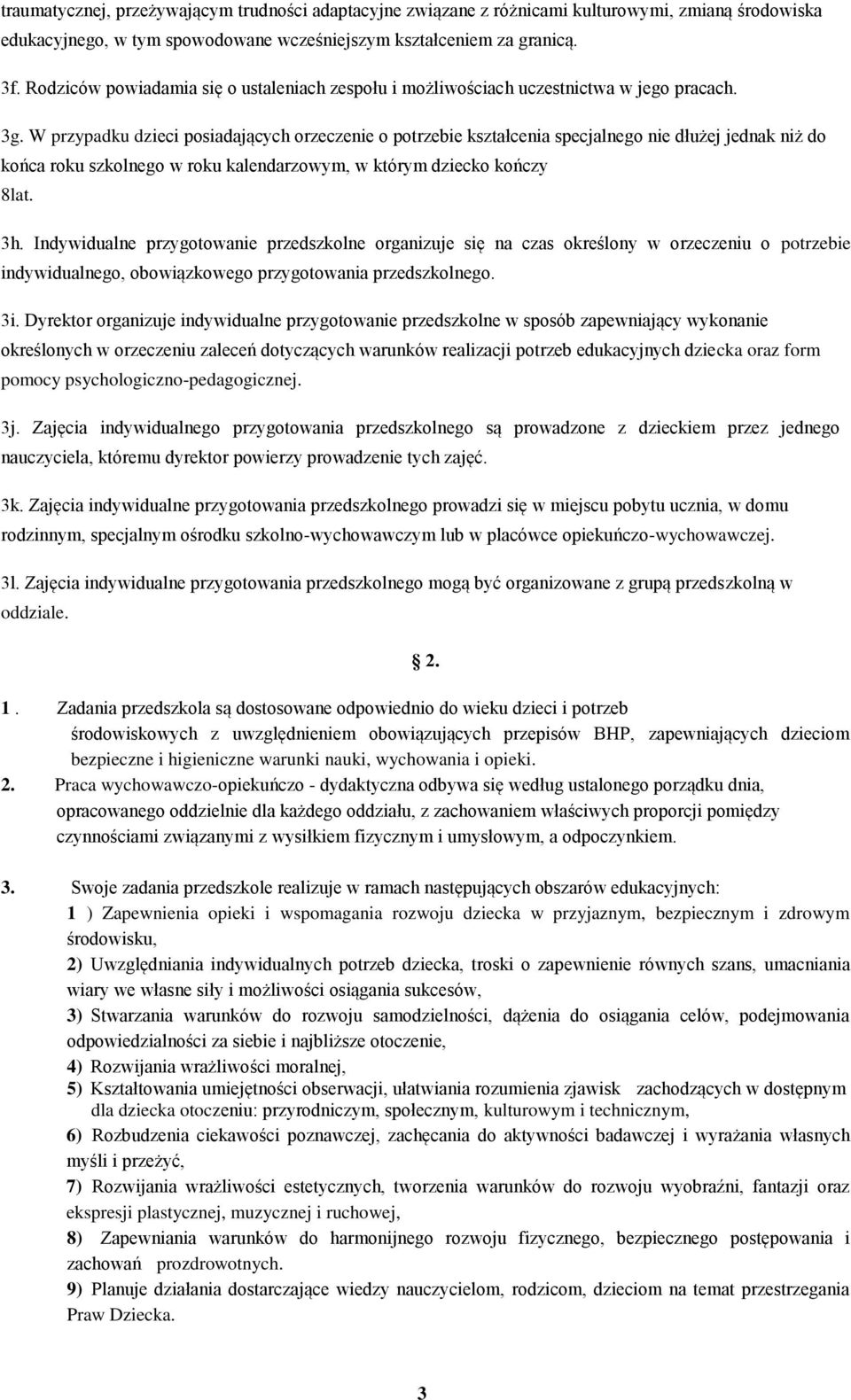 W przypadku dzieci posiadających orzeczenie o potrzebie kształcenia specjalnego nie dłużej jednak niż do końca roku szkolnego w roku kalendarzowym, w którym dziecko kończy 8lat. 3h.