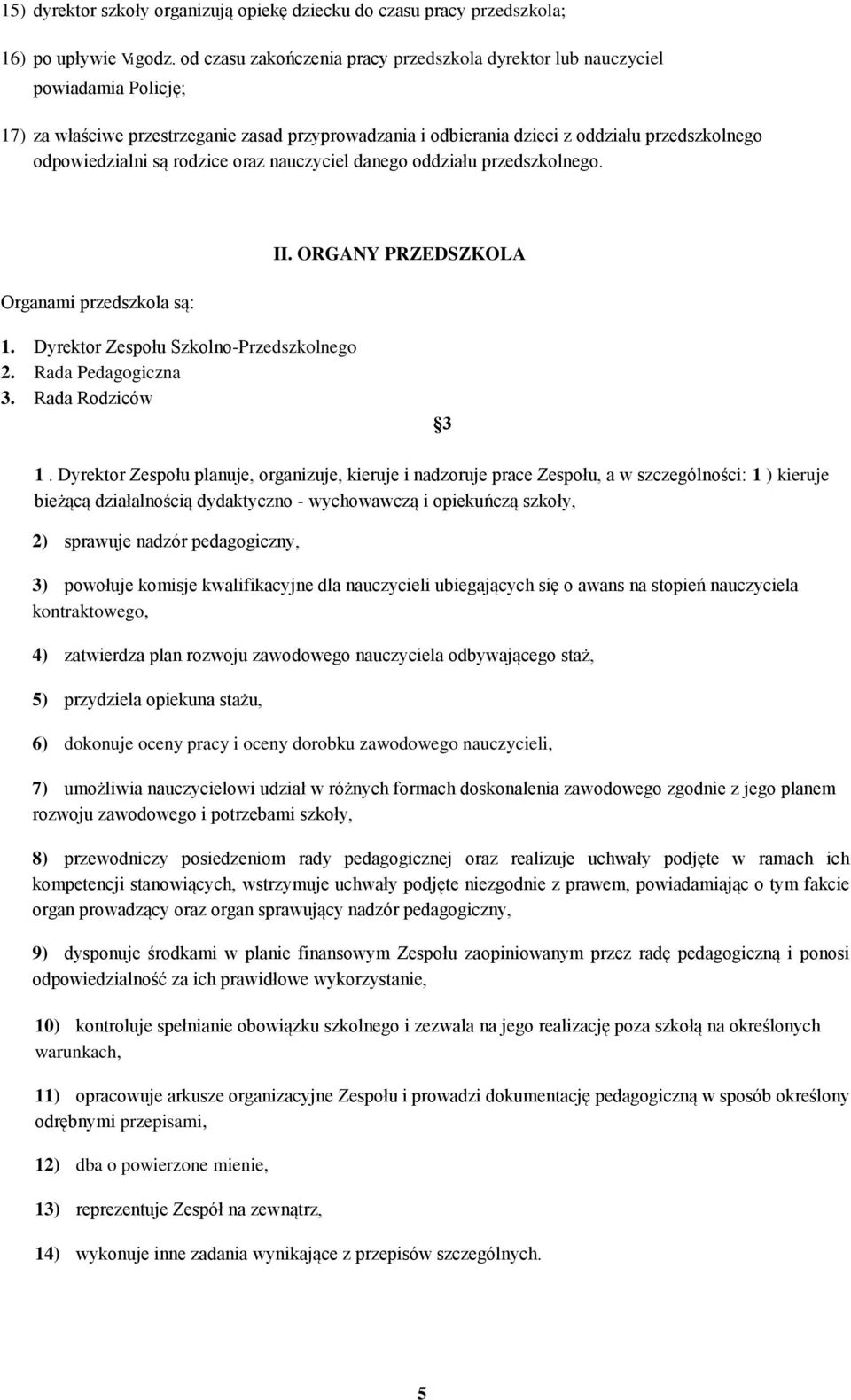 rodzice oraz nauczyciel danego oddziału przedszkolnego. Organami przedszkola są: II. ORGANY PRZEDSZKOLA 1. Dyrektor Zespołu Szkolno-Przedszkolnego 2. Rada Pedagogiczna 3. Rada Rodziców 3 1.