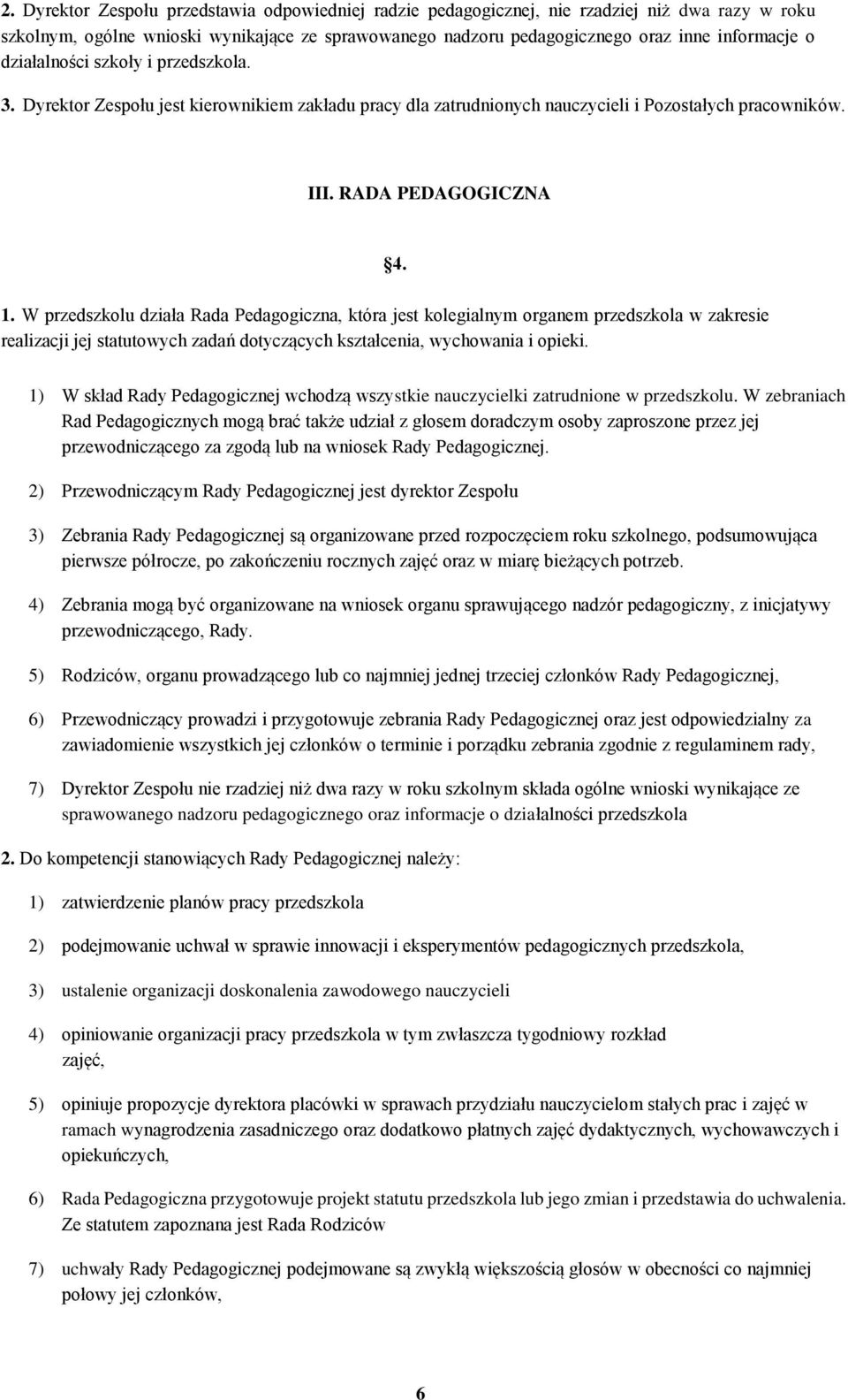 W przedszkolu działa Rada Pedagogiczna, która jest kolegialnym organem przedszkola w zakresie realizacji jej statutowych zadań dotyczących kształcenia, wychowania i opieki.