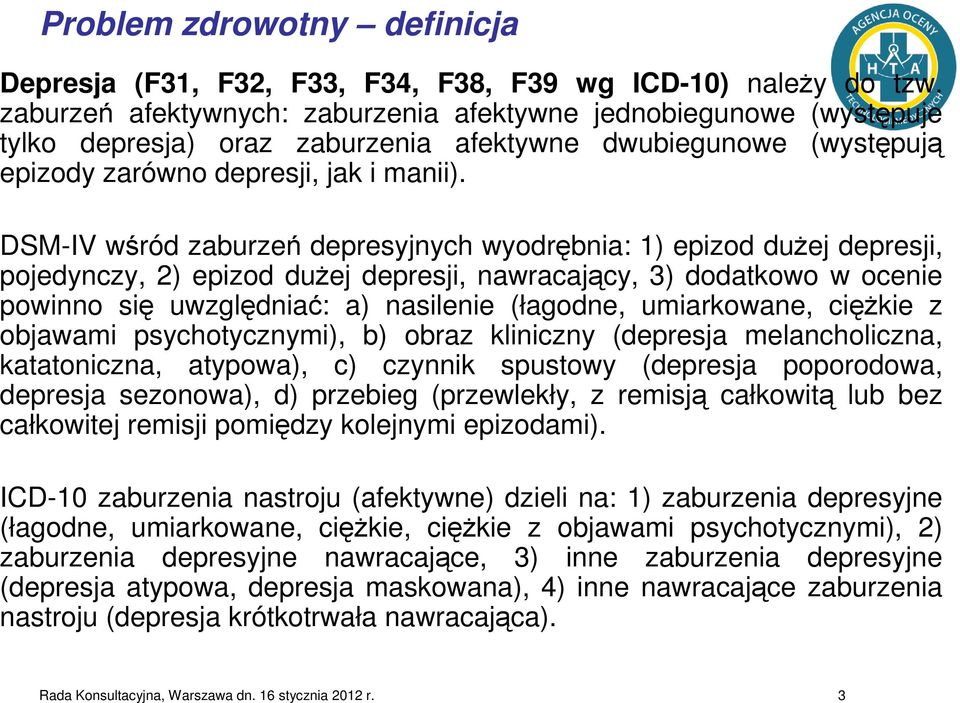 DSM-IV wśród zaburzeń depresyjnych wyodrębnia: 1) epizod duŝej depresji, pojedynczy, 2) epizod duŝej depresji, nawracający, 3) dodatkowo w ocenie powinno się uwzględniać: a) nasilenie (łagodne,