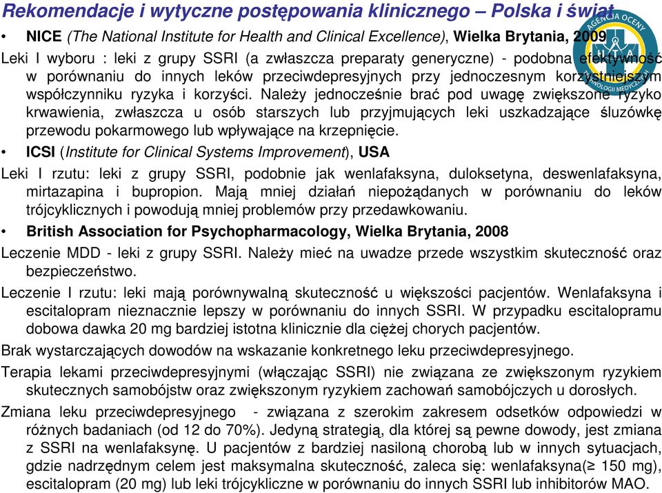 NaleŜy jednocześnie brać pod uwagę zwiększone ryzyko krwawienia, zwłaszcza u osób starszych lub przyjmujących leki uszkadzające śluzówkę przewodu pokarmowego lub wpływające na krzepnięcie.