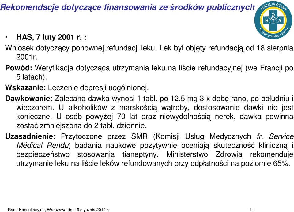 po 12,5 mg 3 x dobę rano, po południu i wieczorem. U alkoholików z marskością wątroby, dostosowanie dawki nie jest konieczne.