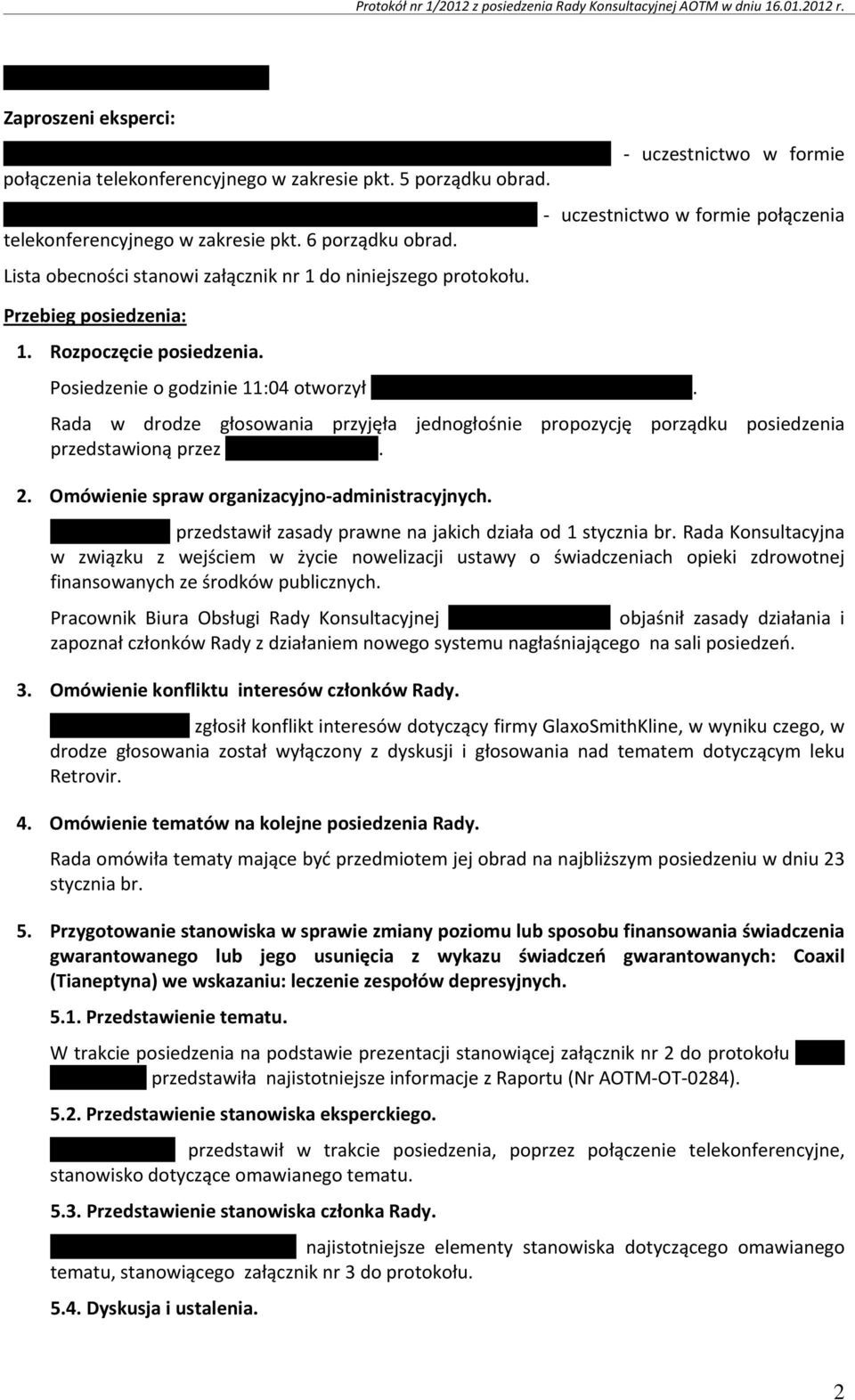 - uczestnictwo w formie - uczestnictwo w formie połączenia Posiedzenie o godzinie 11:04 otworzył. Rada w drodze głosowania przyjęła jednogłośnie propozycję porządku posiedzenia przedstawioną przez. 2.