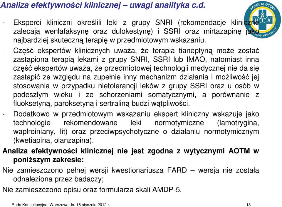 - Część ekspertów klinicznych uwaŝa, Ŝe terapia tianeptyną moŝe zostać zastąpiona terapią lekami z grupy SNRI, SSRI lub IMAO, natomiast inna część ekspertów uwaŝa, Ŝe przedmiotowej technologii