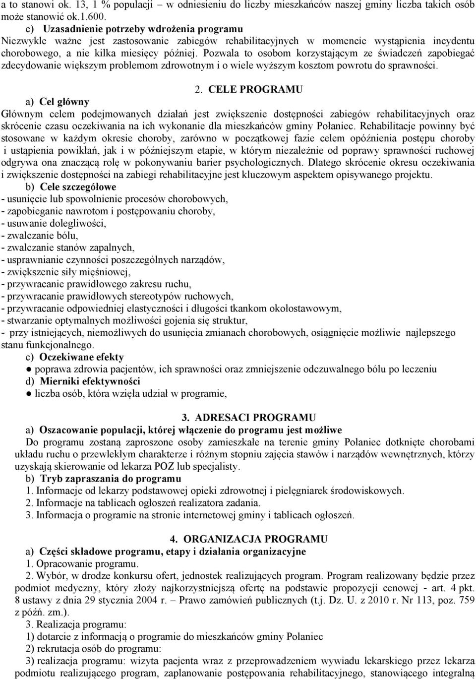 Pozwala to osobom korzystającym ze świadczeń zapobiegać zdecydowanie większym problemom zdrowotnym i o wiele wyższym kosztom powrotu do sprawności. 2.