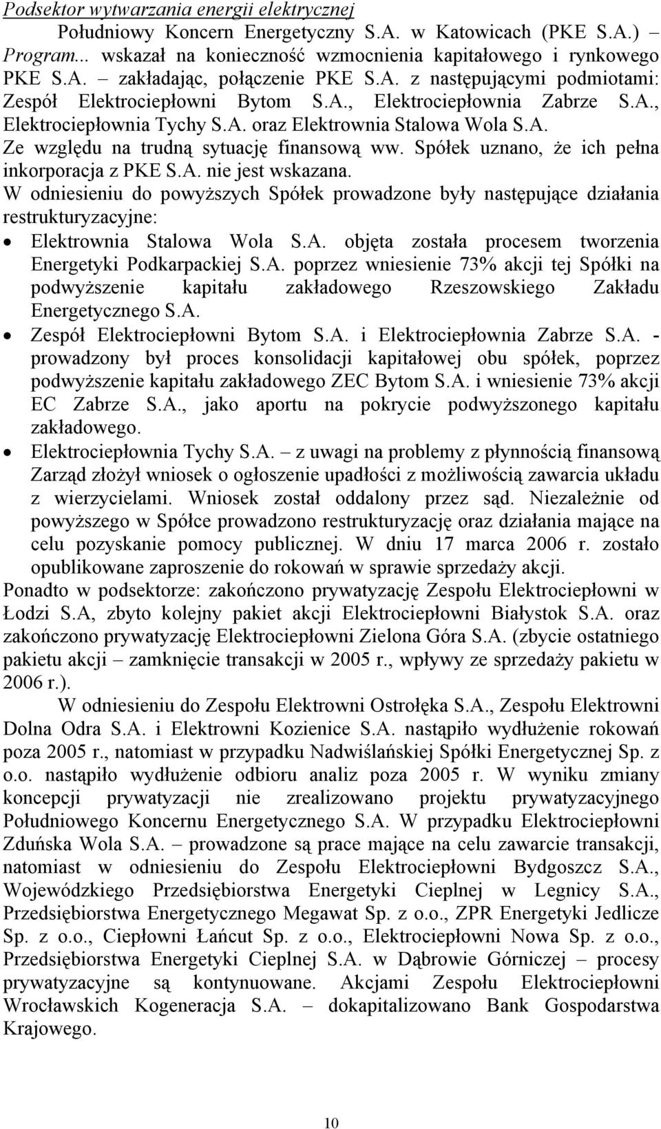 Spółek uznano, że ich pełna inkorporacja z PKE S.A. nie jest wskazana. W odniesieniu do powyższych Spółek prowadzone były następujące działania restrukturyzacyjne: Elektrownia Stalowa Wola S.A. objęta została procesem tworzenia Energetyki Podkarpackiej S.