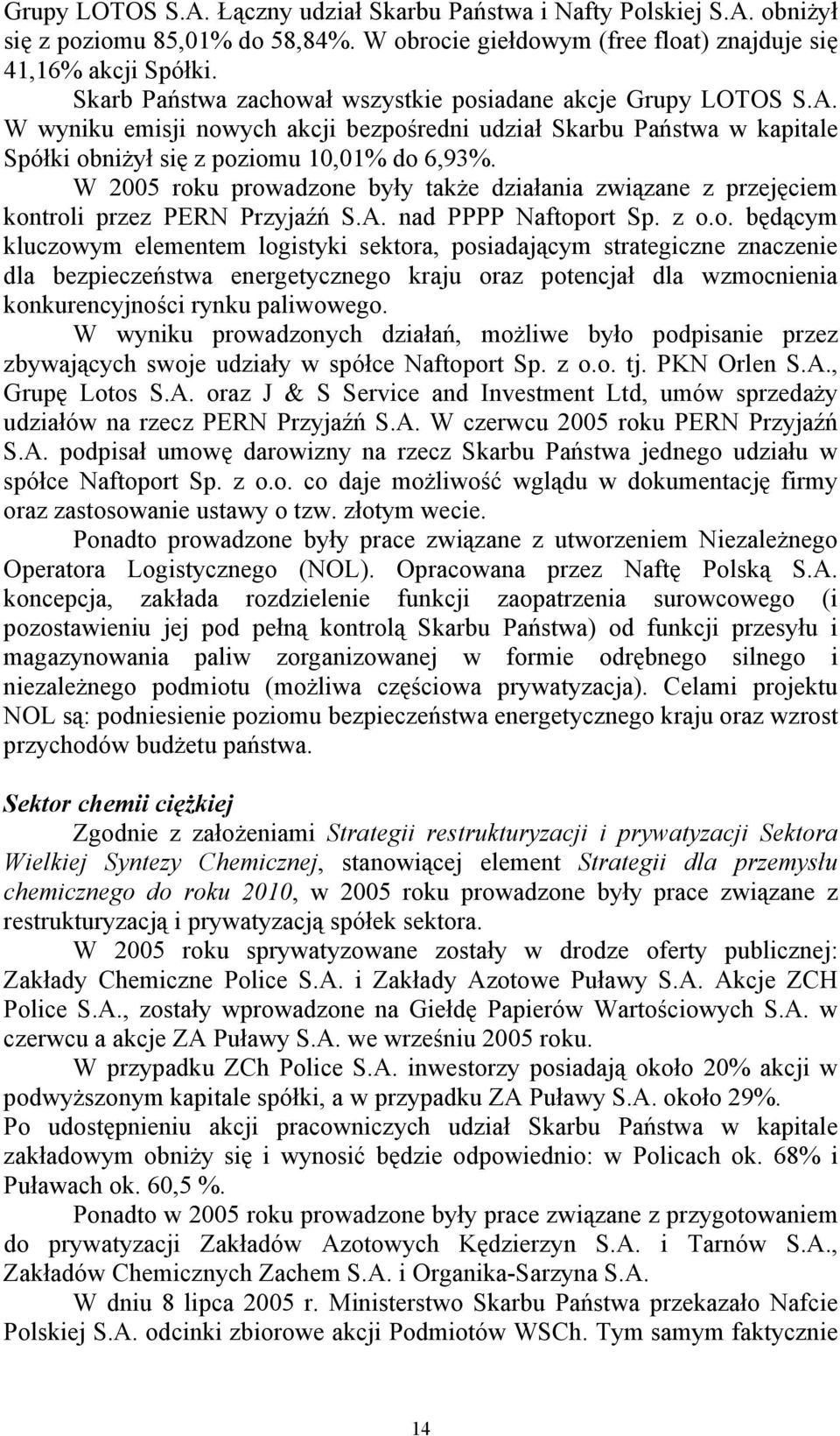 W 2005 roku prowadzone były także działania związane z przejęciem kontroli przez PERN Przyjaźń S.A. nad PPPP Naftoport Sp. z o.o. będącym kluczowym elementem logistyki sektora, posiadającym strategiczne znaczenie dla bezpieczeństwa energetycznego kraju oraz potencjał dla wzmocnienia konkurencyjności rynku paliwowego.