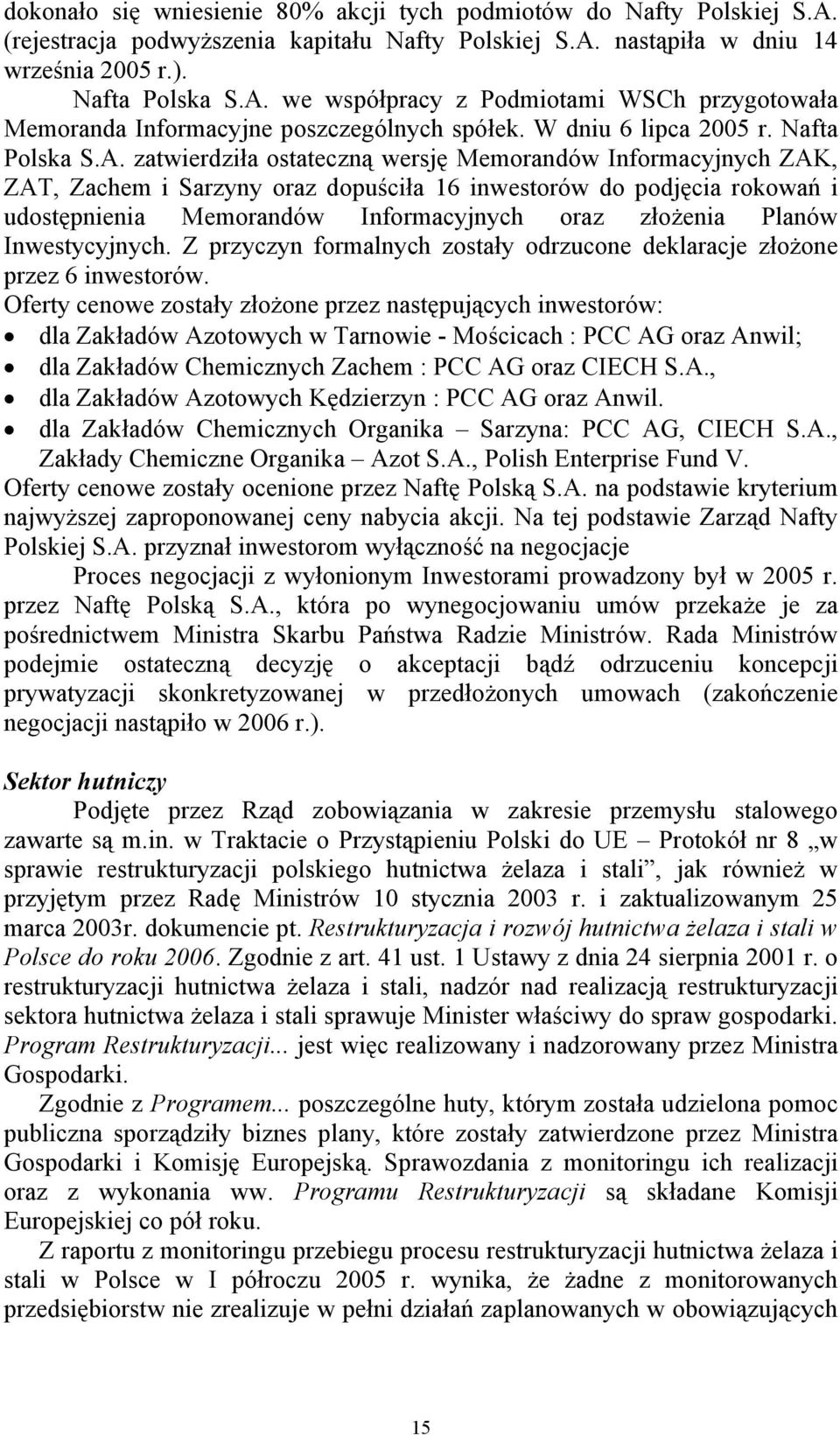 zatwierdziła ostateczną wersję Memorandów Informacyjnych ZAK, ZAT, Zachem i Sarzyny oraz dopuściła 16 inwestorów do podjęcia rokowań i udostępnienia Memorandów Informacyjnych oraz złożenia Planów