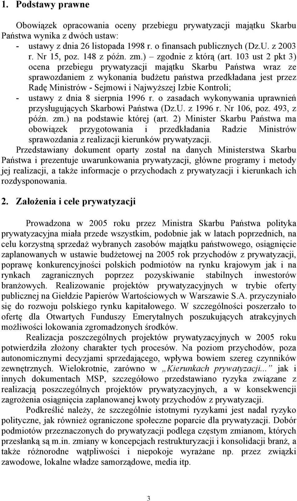 103 ust 2 pkt 3) ocena przebiegu prywatyzacji majątku Skarbu Państwa wraz ze sprawozdaniem z wykonania budżetu państwa przedkładana jest przez Radę Ministrów - Sejmowi i Najwyższej Izbie Kontroli; -