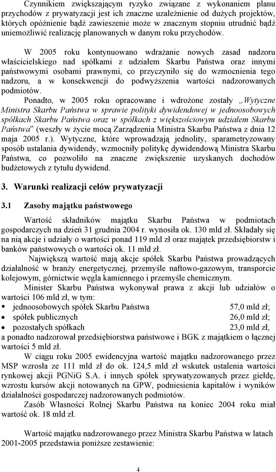 W 2005 roku kontynuowano wdrażanie nowych zasad nadzoru właścicielskiego nad spółkami z udziałem Skarbu Państwa oraz innymi państwowymi osobami prawnymi, co przyczyniło się do wzmocnienia tego