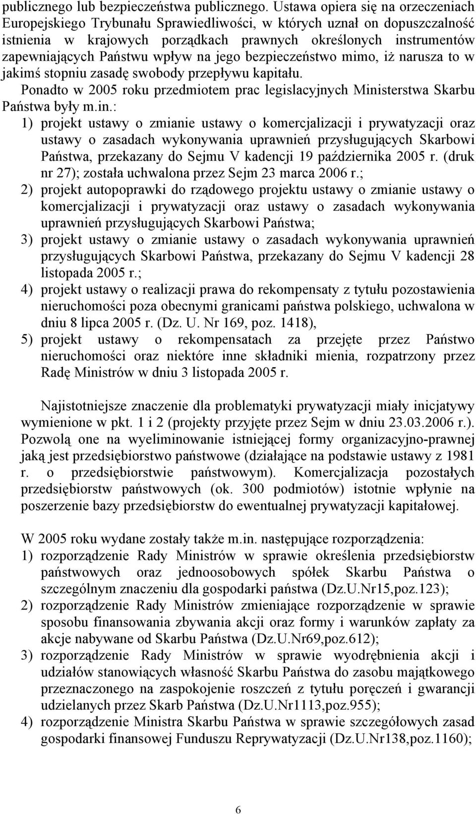 wpływ na jego bezpieczeństwo mimo, iż narusza to w jakimś stopniu zasadę swobody przepływu kapitału. Ponadto w 2005 roku przedmiotem prac legislacyjnych Mini