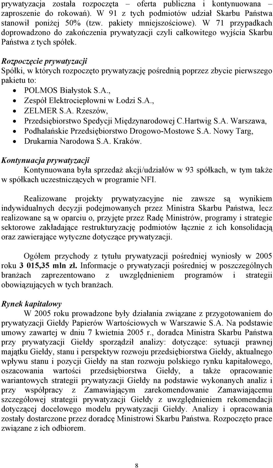 Rozpoczęcie prywatyzacji Spółki, w których rozpoczęto prywatyzację pośrednią poprzez zbycie pierwszego pakietu to: POLMOS Białystok S.A., Zespół Elektrociepłowni w Łodzi S.A., ZELMER S.A. Rzeszów, Przedsiębiorstwo Spedycji Międzynarodowej C.