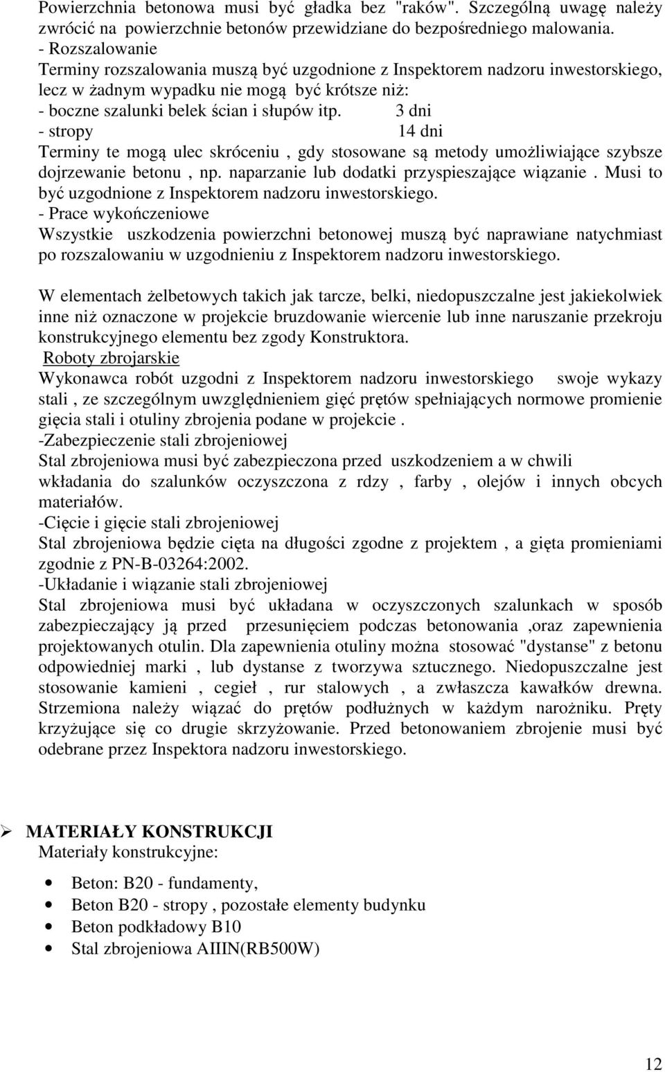 3 dni - stropy 14 dni Terminy te mogą ulec skróceniu, gdy stosowane są metody umożliwiające szybsze dojrzewanie betonu, np. naparzanie lub dodatki przyspieszające wiązanie.