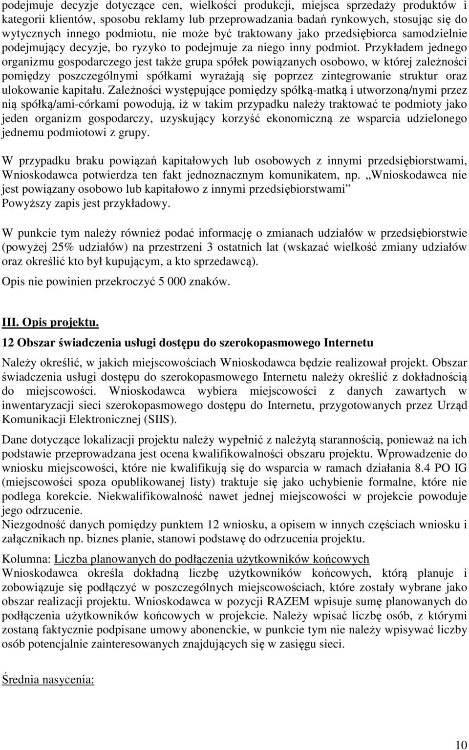 Przykładem jednego organizmu gospodarczego jest także grupa spółek powiązanych osobowo, w której zależności pomiędzy poszczególnymi spółkami wyrażają się poprzez zintegrowanie struktur oraz