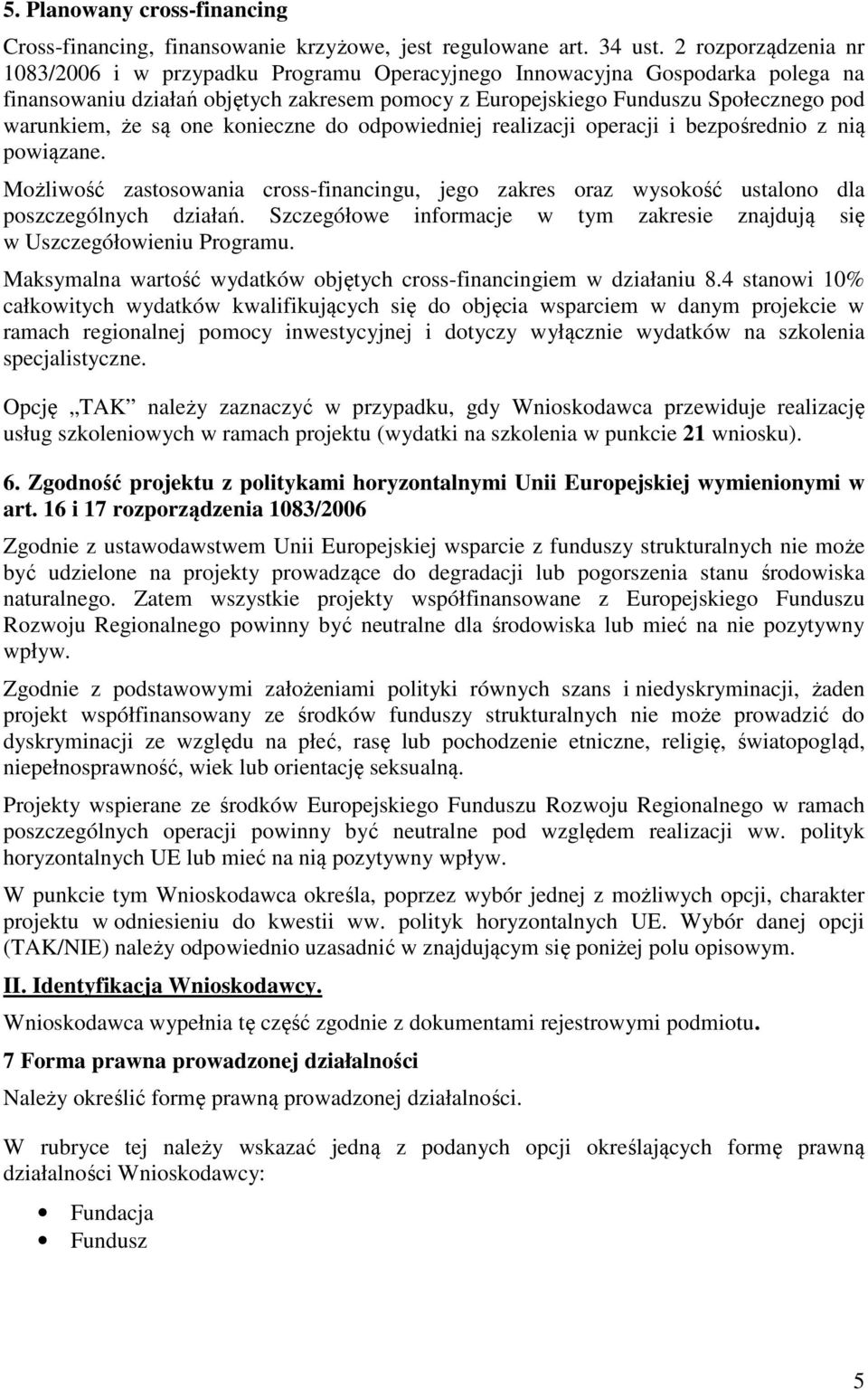 są one konieczne do odpowiedniej realizacji operacji i bezpośrednio z nią powiązane. Możliwość zastosowania cross-financingu, jego zakres oraz wysokość ustalono dla poszczególnych działań.