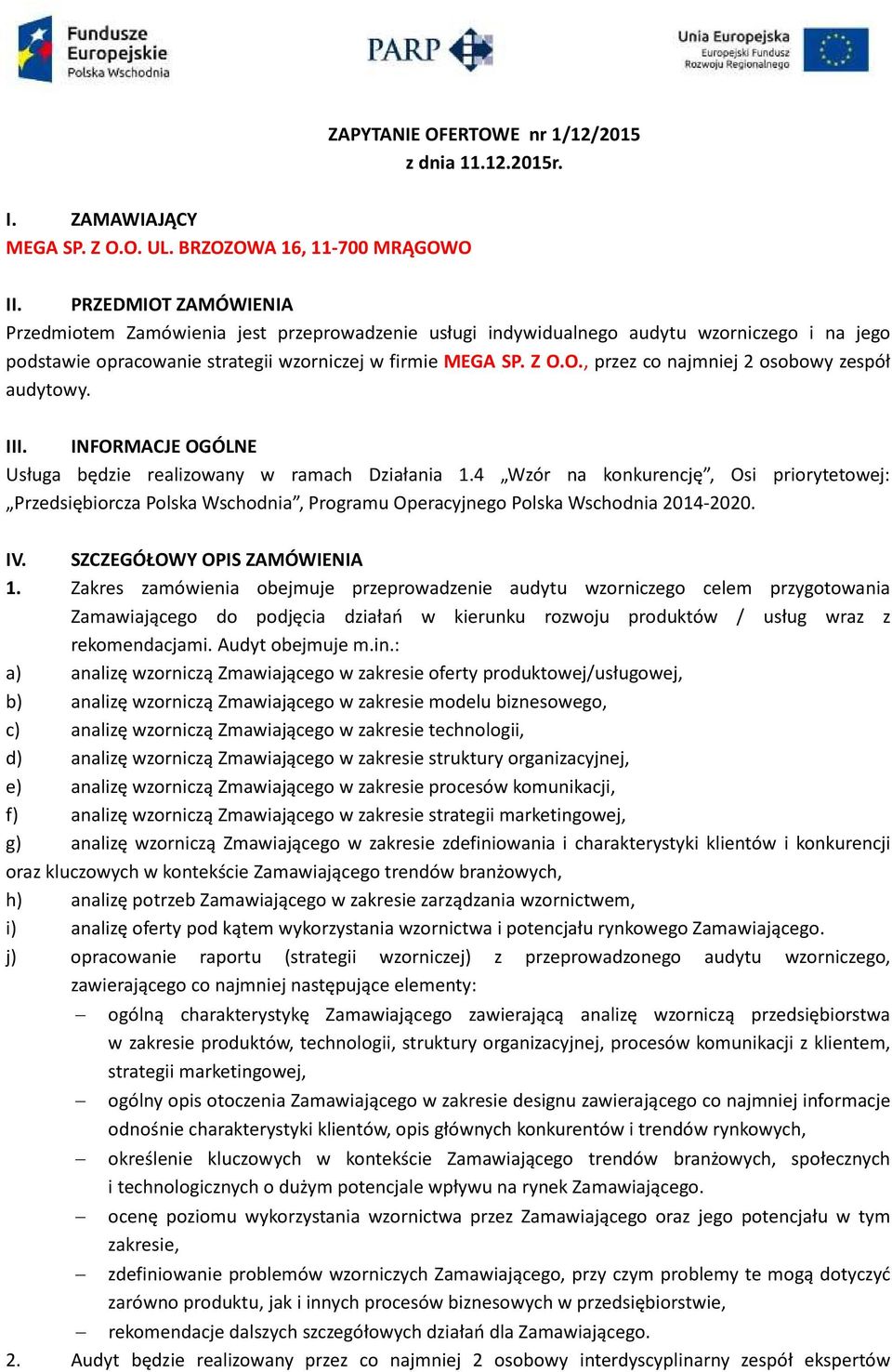 III. INFORMACJE OGÓLNE Usługa będzie realizowany w ramach Działania 1.4 Wzór na konkurencję, Osi priorytetowej: Przedsiębiorcza Polska Wschodnia, Programu Operacyjnego Polska Wschodnia 2014-2020. IV.