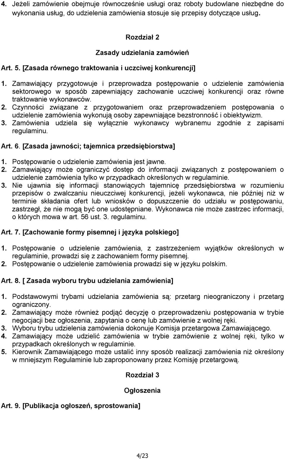 Zamawiający przygotowuje i przeprowadza postępowanie o udzielenie zamówienia sektorowego w sposób zapewniający zachowanie uczciwej konkurencji oraz równe traktowanie wykonawców. 2.