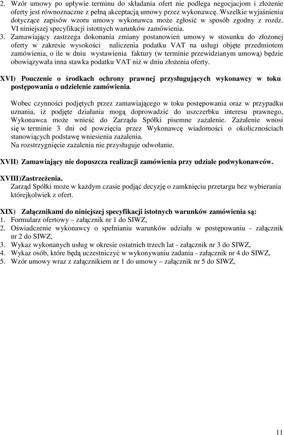 Zamawiający zastrzega dokonania zmiany postanowień umowy w stosunku do złoŝonej oferty w zakresie wysokości naliczenia podatku VAT na usługi objęte przedmiotem zamówienia, o ile w dniu wystawienia