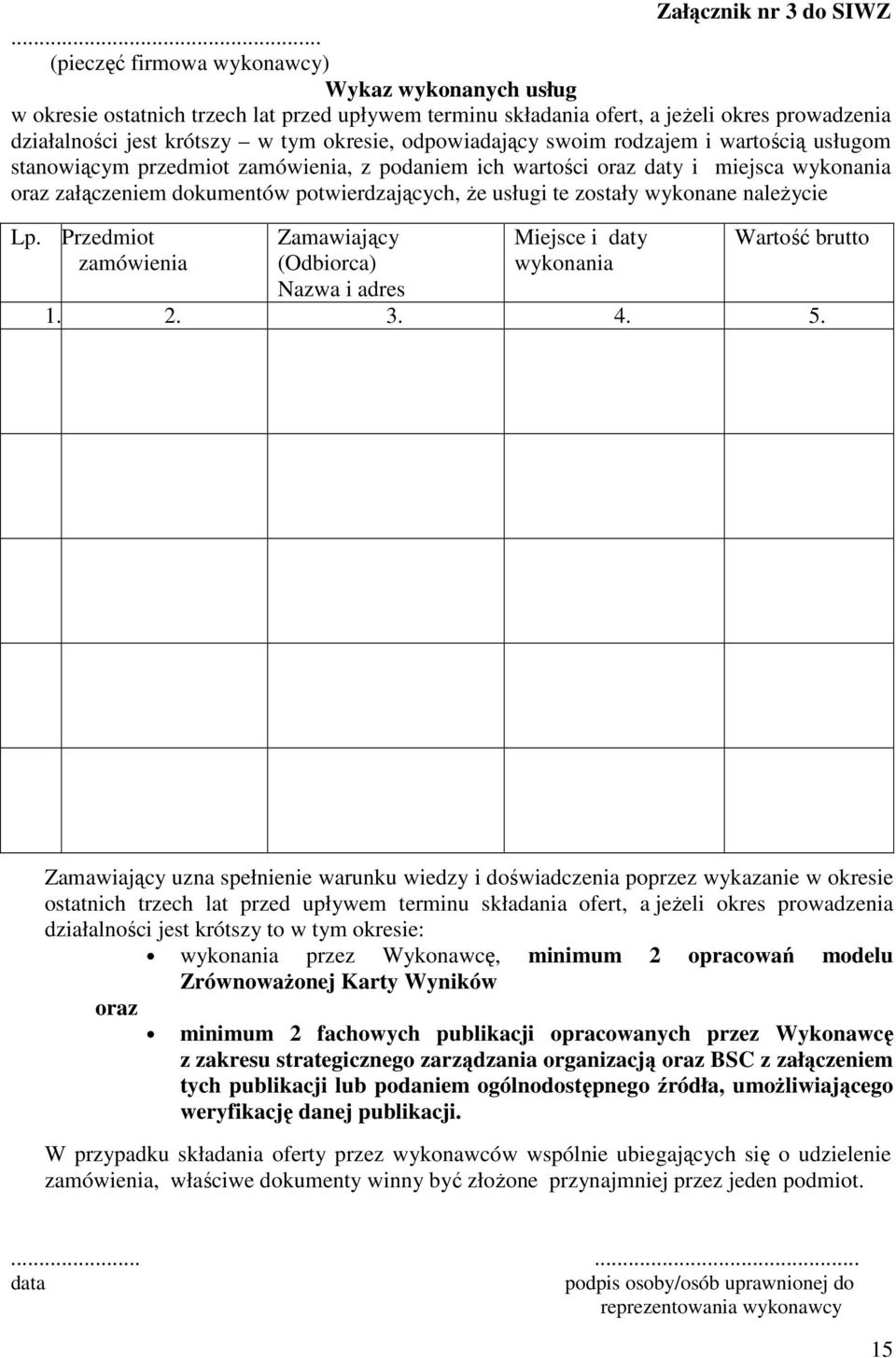 odpowiadający swoim rodzajem i wartością usługom stanowiącym przedmiot zamówienia, z podaniem ich wartości oraz daty i miejsca wykonania oraz załączeniem dokumentów potwierdzających, Ŝe usługi te