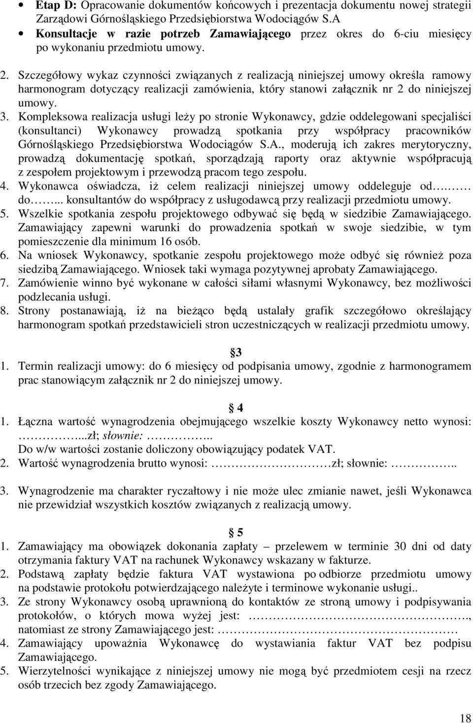 Szczegółowy wykaz czynności związanych z realizacją niniejszej umowy określa ramowy harmonogram dotyczący realizacji zamówienia, który stanowi załącznik nr 2 do niniejszej umowy. 3.