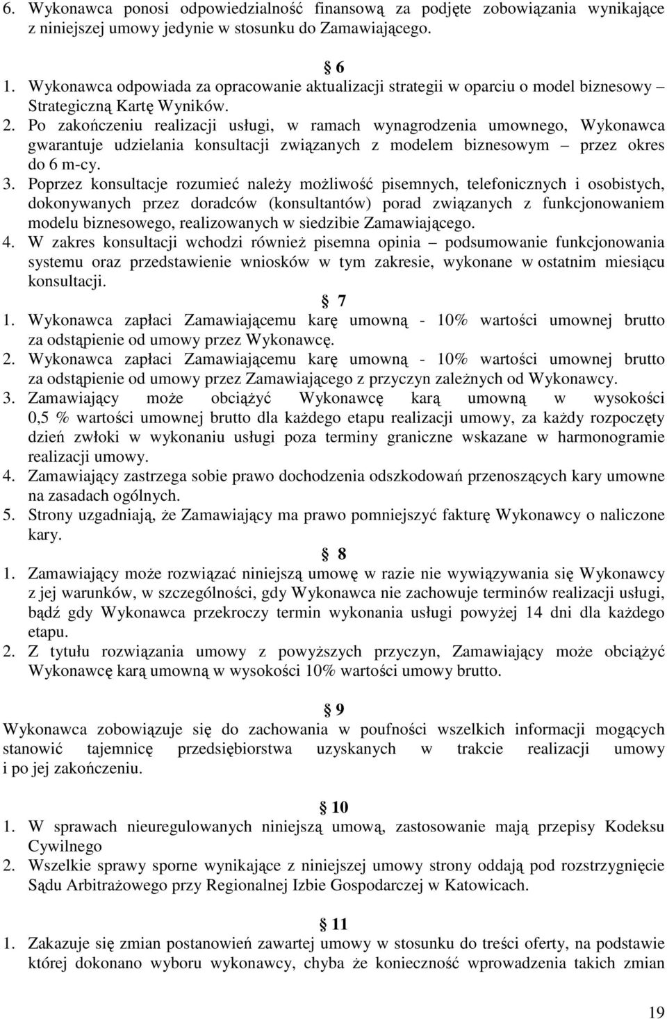 Po zakończeniu realizacji usługi, w ramach wynagrodzenia umownego, Wykonawca gwarantuje udzielania konsultacji związanych z modelem biznesowym przez okres do 6 m-cy. 3.