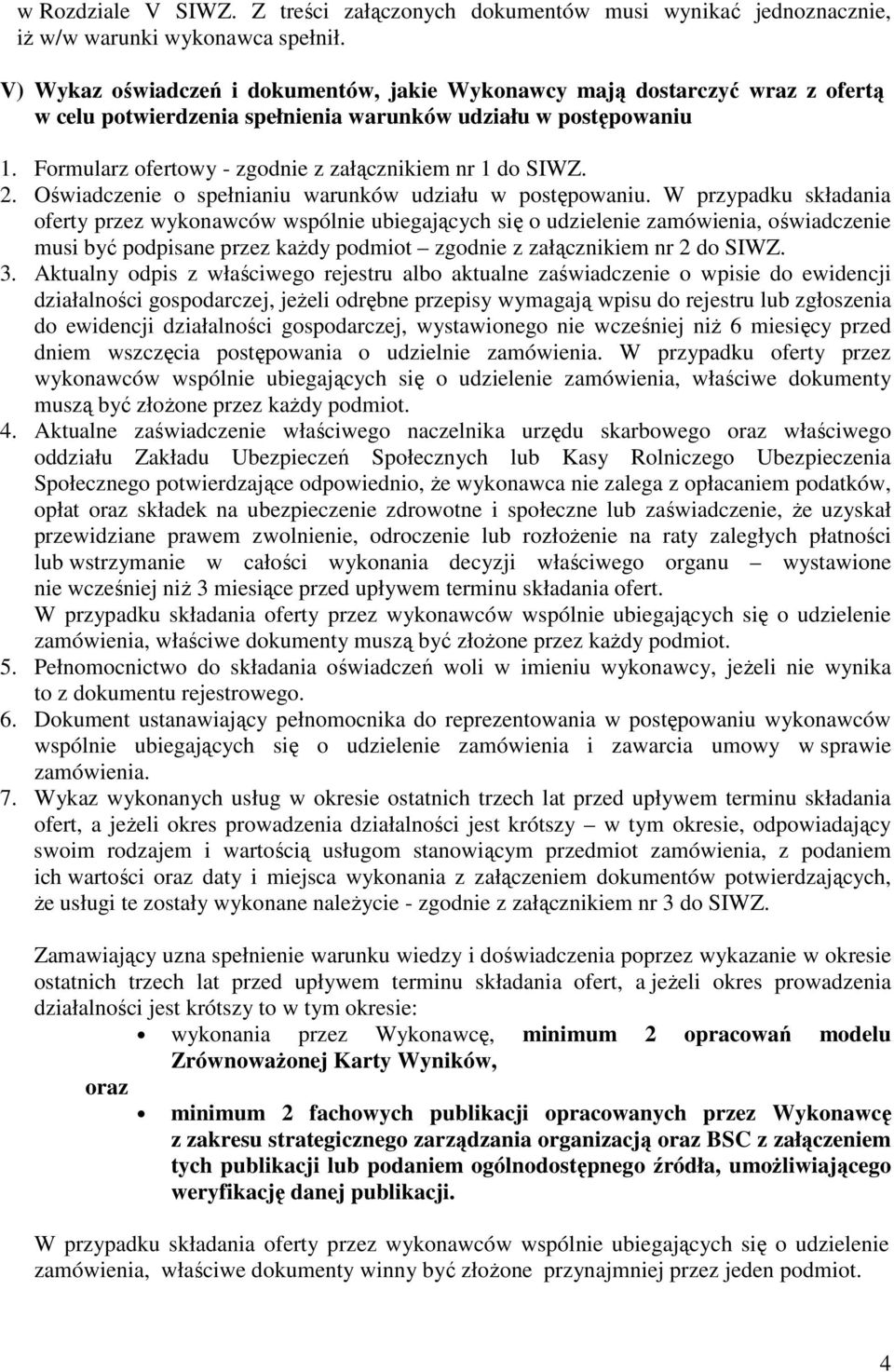 Formularz ofertowy - zgodnie z załącznikiem nr 1 do SIWZ. 2. Oświadczenie o spełnianiu warunków udziału w postępowaniu.