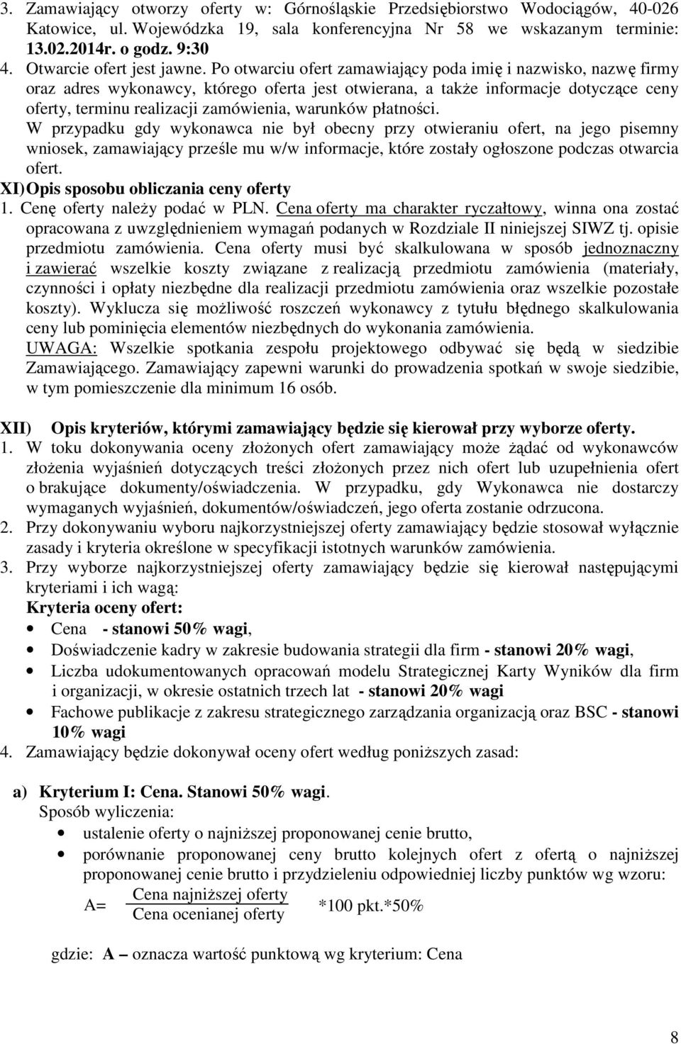 Po otwarciu ofert zamawiający poda imię i nazwisko, nazwę firmy oraz adres wykonawcy, którego oferta jest otwierana, a takŝe informacje dotyczące ceny oferty, terminu realizacji zamówienia, warunków