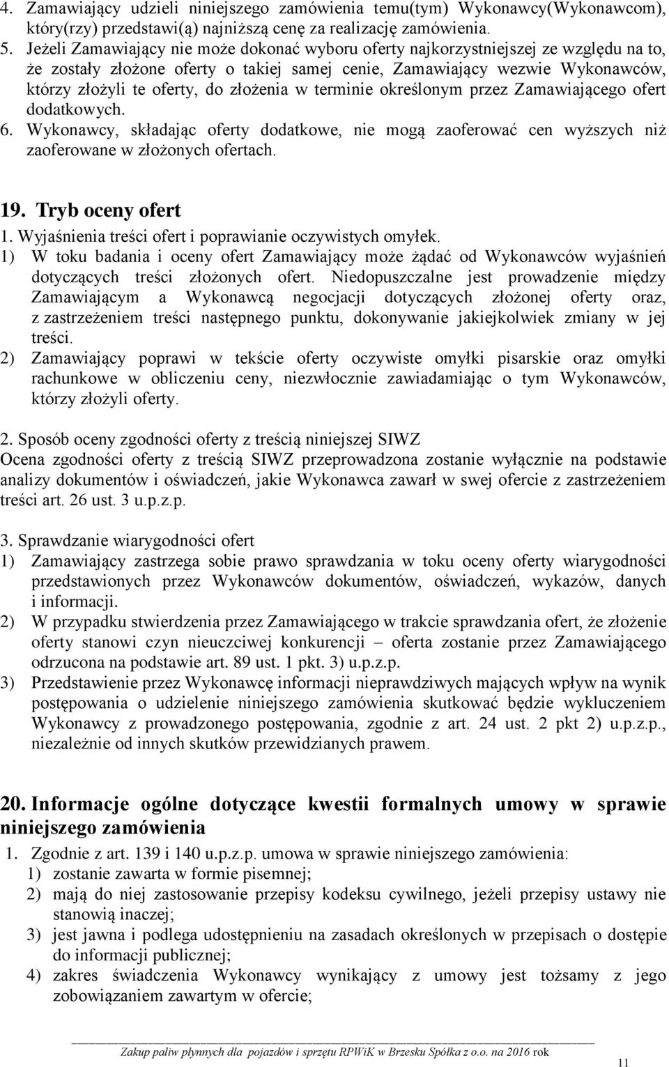 złożenia w terminie określonym przez Zamawiającego ofert dodatkowych. 6. Wykonawcy, składając oferty dodatkowe, nie mogą zaoferować cen wyższych niż zaoferowane w złożonych ofertach. 19.