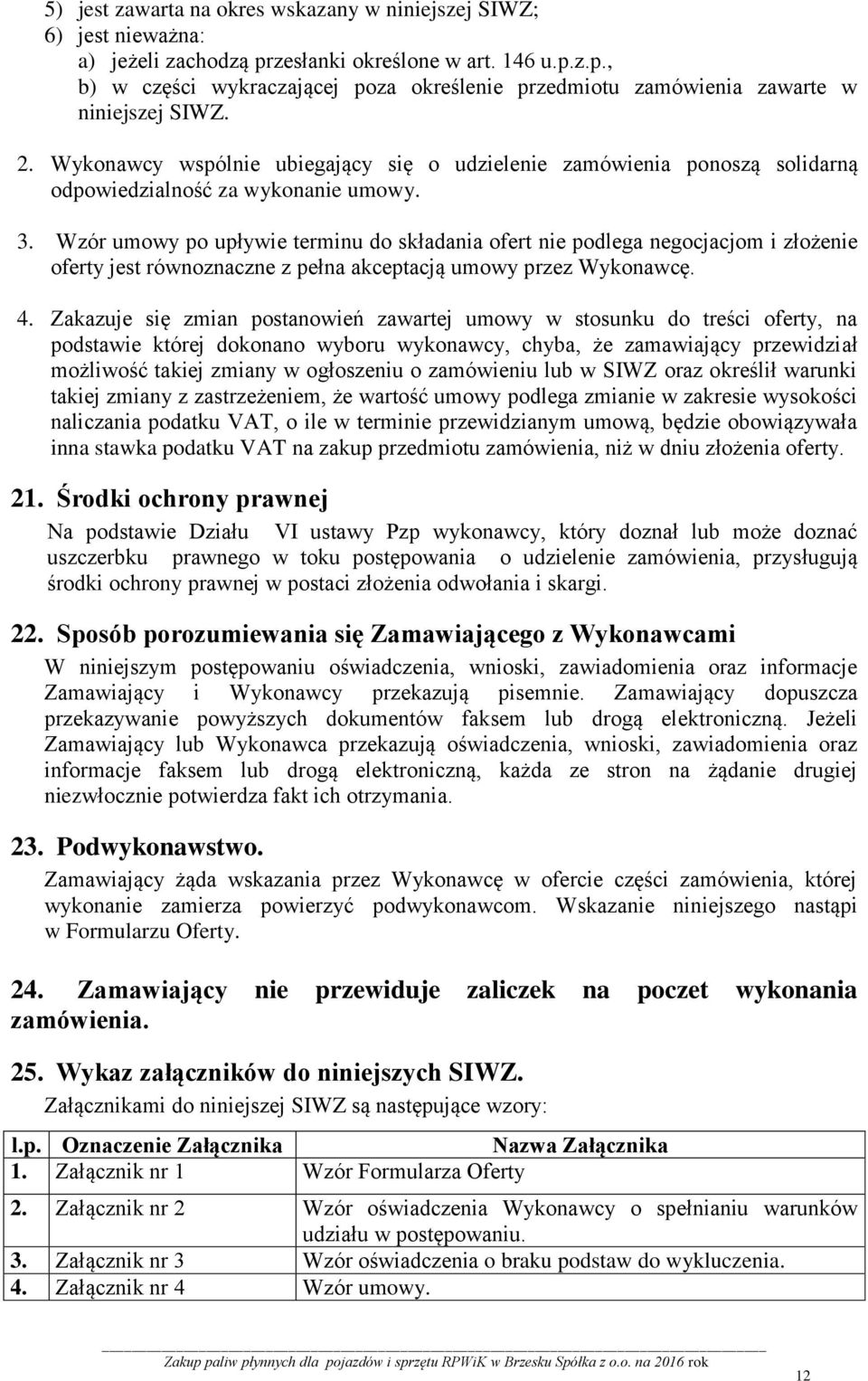 Wzór umowy po upływie terminu do składania ofert nie podlega negocjacjom i złożenie oferty jest równoznaczne z pełna akceptacją umowy przez Wykonawcę. 4.