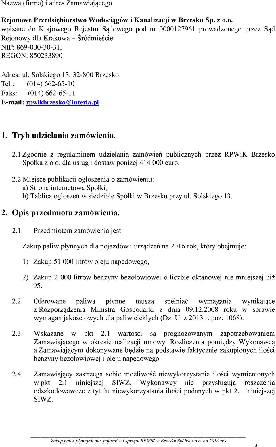 1 Zgodnie z regulaminem udzielania zamówień publicznych przez RPWiK Brzesko Spółka z o.o. dla usług i dostaw poniżej 414 000 euro. 2.