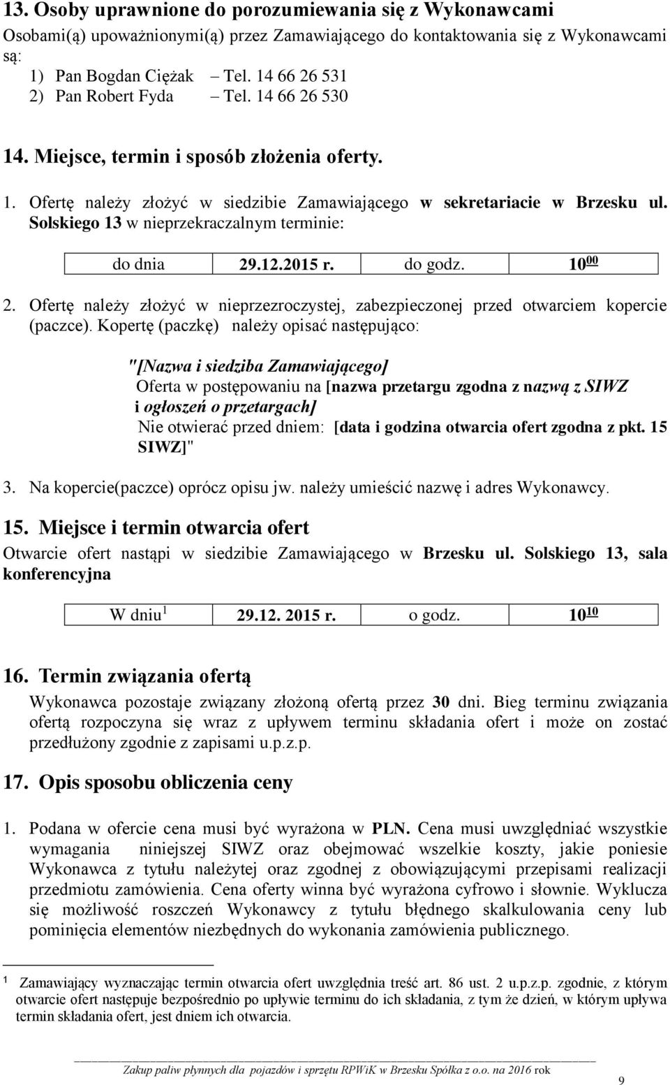 Solskiego 13 w nieprzekraczalnym terminie: do dnia 29.12.2015 r. do godz. 10 00 2. Ofertę należy złożyć w nieprzezroczystej, zabezpieczonej przed otwarciem kopercie (paczce).