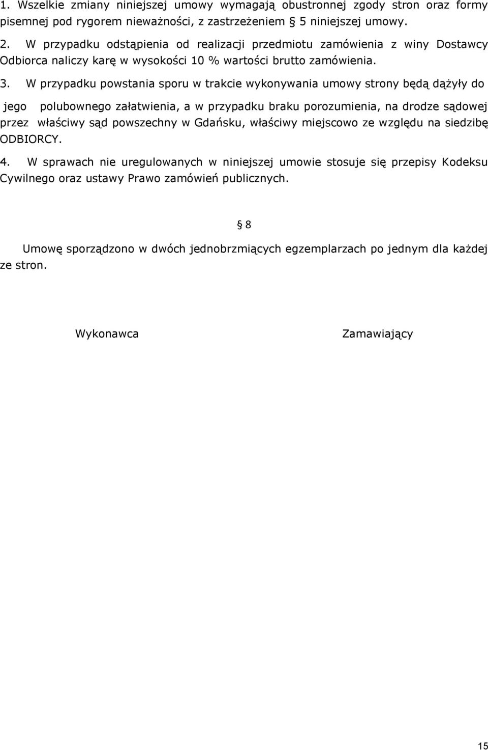 W przypadku powstania sporu w trakcie wykonywania umowy strony będą dążyły do jego polubownego załatwienia, a w przypadku braku porozumienia, na drodze sądowej przez właściwy sąd powszechny w