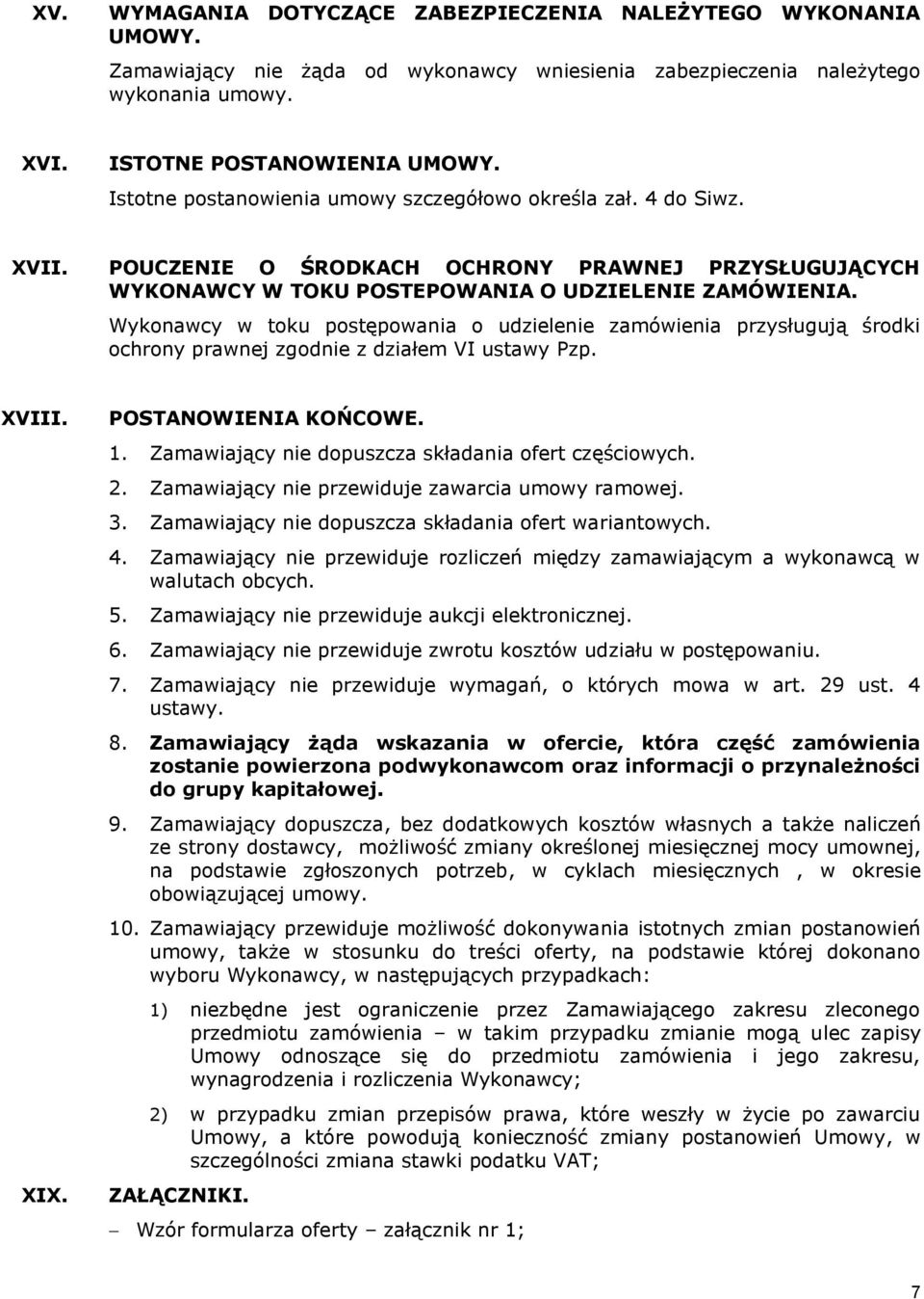 Wykonawcy w toku postępowania o udzielenie zamówienia przysługują środki ochrony prawnej zgodnie z działem VI ustawy Pzp. XVIII. XIX. POSTANOWIENIA KOŃCOWE. 1.