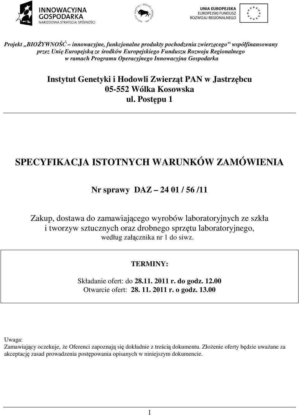 Postępu 1 SPECYFIKACJA ISTOTNYCH WARUNKÓW ZAMÓWIENIA Nr sprawy DAZ 24 01 / 56 /11 Zakup, dostawa do zamawiającego wyrobów laboratoryjnych ze szkła i tworzyw sztucznych oraz drobnego sprzętu