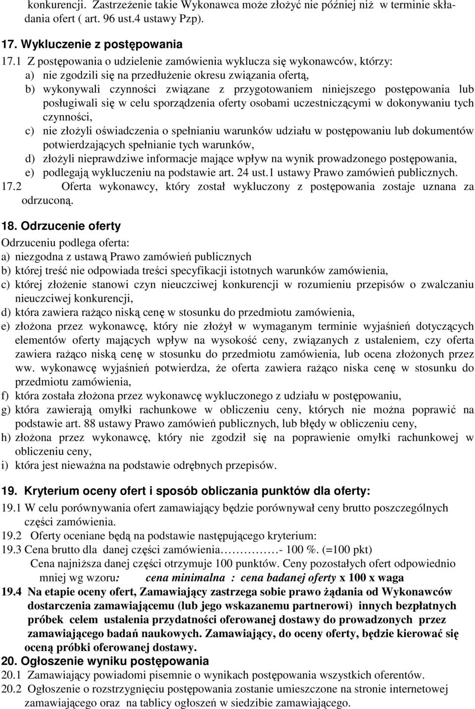 postępowania lub posługiwali się w celu sporządzenia oferty osobami uczestniczącymi w dokonywaniu tych czynności, c) nie złoŝyli oświadczenia o spełnianiu warunków udziału w postępowaniu lub