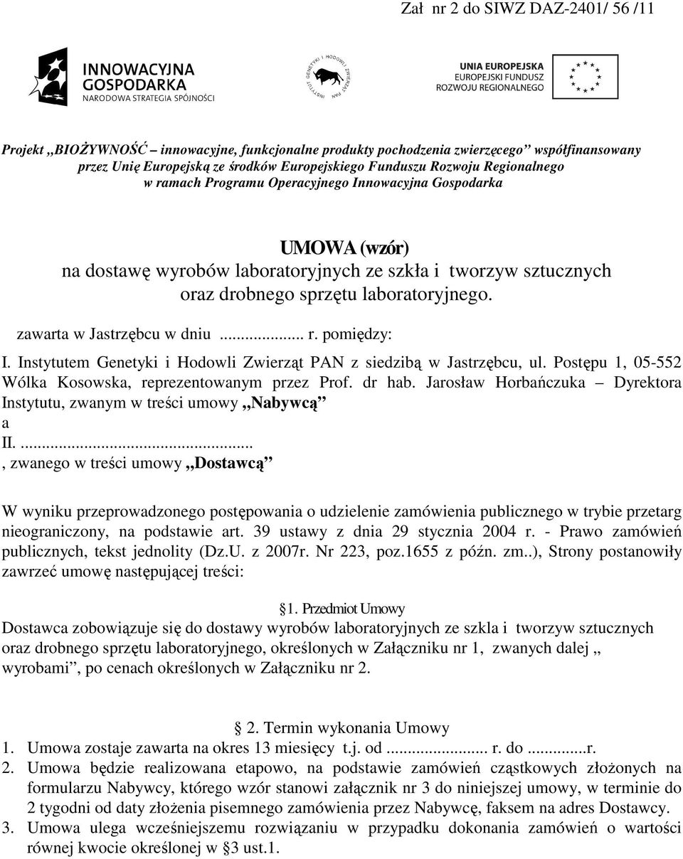 zawarta w Jastrzębcu w dniu... r. pomiędzy: I. Instytutem Genetyki i Hodowli Zwierząt PAN z siedzibą w Jastrzębcu, ul. Postępu 1, 05-552 Wólka Kosowska, reprezentowanym przez Prof. dr hab.