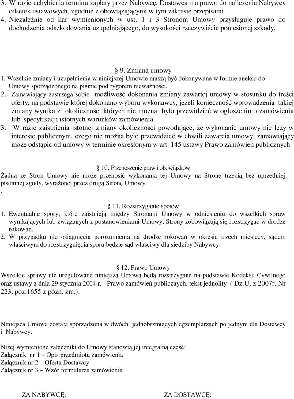 Wszelkie zmiany i uzupełnienia w niniejszej Umowie muszą być dokonywane w formie aneksu do Umowy sporządzonego na piśmie pod rygorem niewaŝności. 2.