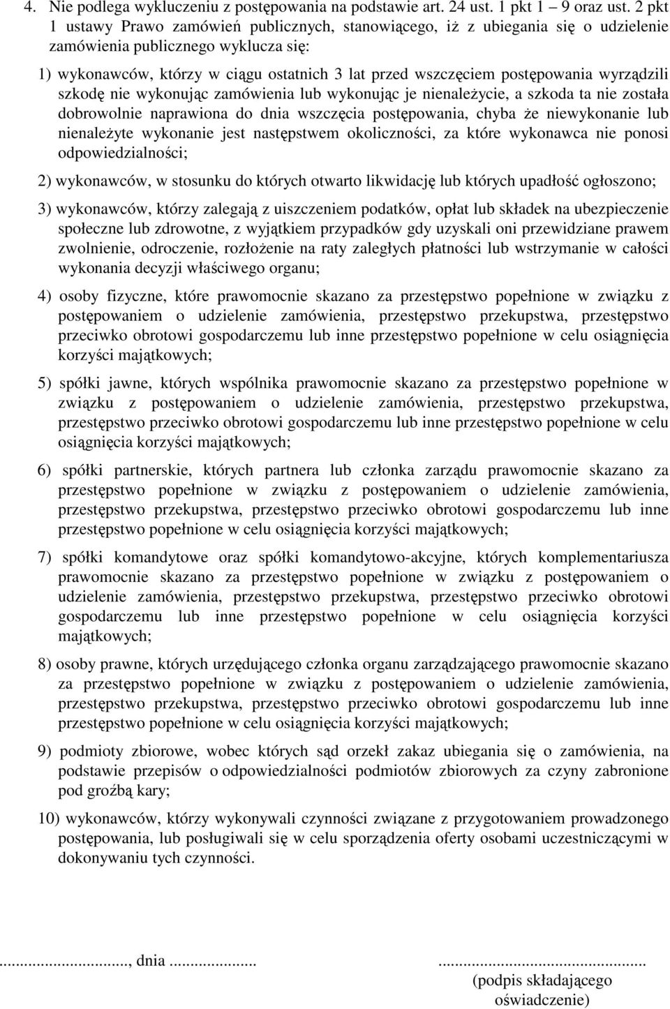 postępowania wyrządzili szkodę nie wykonując zamówienia lub wykonując je nienaleŝycie, a szkoda ta nie została dobrowolnie naprawiona do dnia wszczęcia postępowania, chyba Ŝe niewykonanie lub