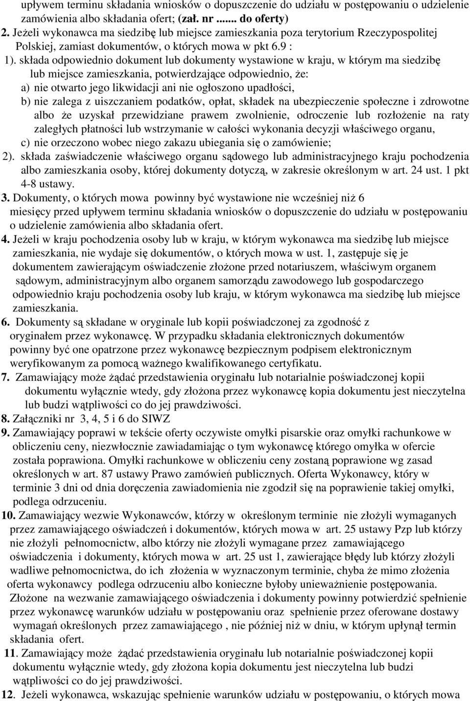 składa odpowiednio dokument lub dokumenty wystawione w kraju, w którym ma siedzibę lub miejsce zamieszkania, potwierdzające odpowiednio, Ŝe: a) nie otwarto jego likwidacji ani nie ogłoszono