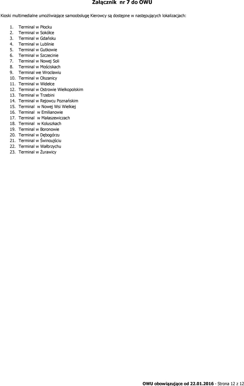 Terminal w Olszanicy. Terminal w Widełce. Terminal w Ostrowie Wielkopolskim. Terminal w Trzebini 4. Terminal w Rejowcu Poznańskim 5. Terminal w Nowej Wsi Wielkiej 6.