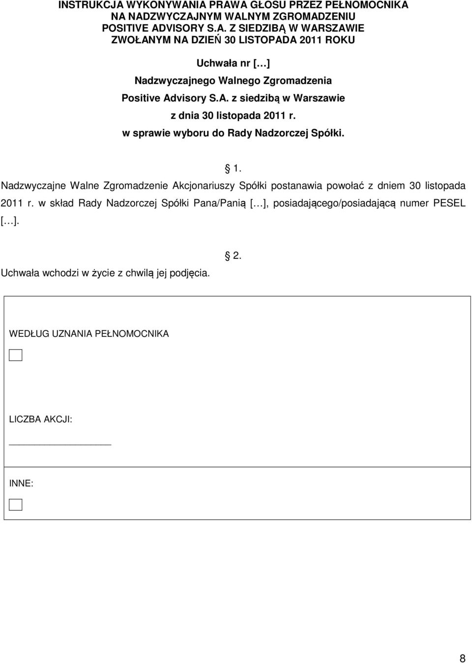 Nadzwyczajne Walne Zgromadzenie Akcjonariuszy Spółki postanawia powołać z dniem 30 listopada 2011 r.