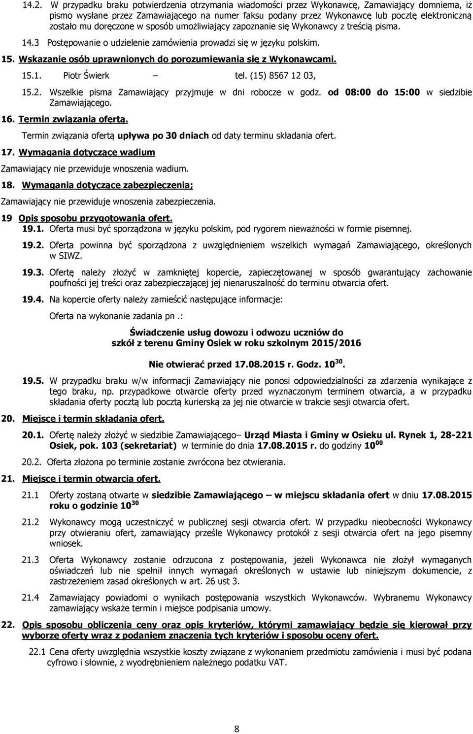 Wskazanie osób uprawnionych do porozumiewania się z Wykonawcami. 15.1. Piotr Świerk tel. (15) 8567 12 03, 15.2. Wszelkie pisma Zamawiający przyjmuje w dni robocze w godz.