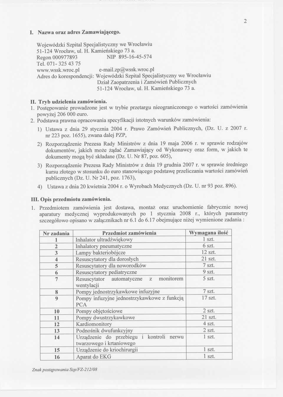 Tryb udzielenia zamówienia. 1. Postepowanie prowadzone jest w trybie przetargu nieograniczonego o wartosci zamówienia powyzej 20