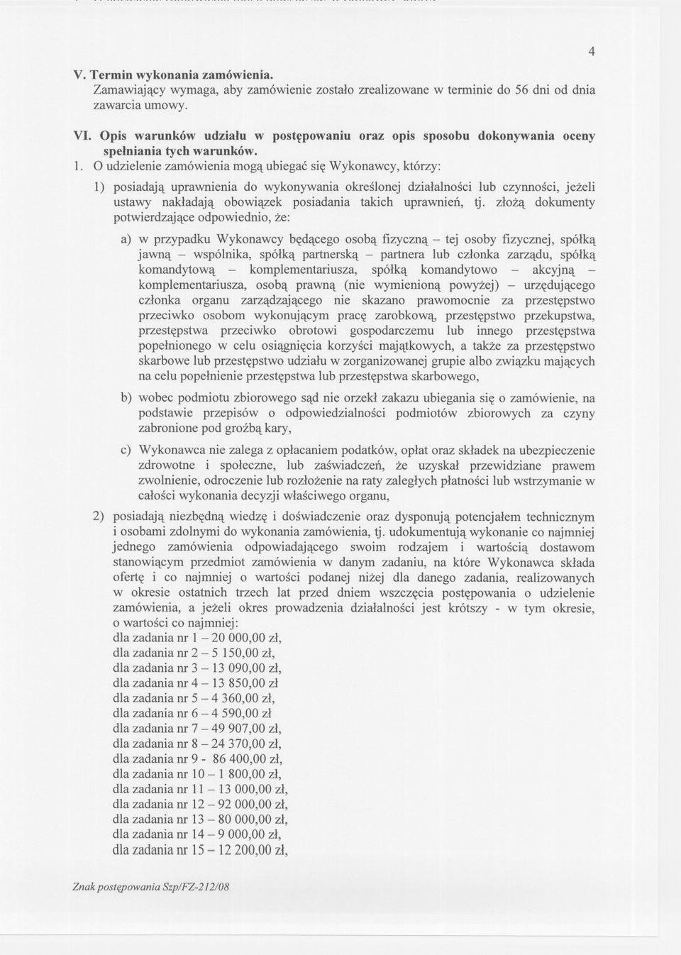 O udzielenie zamówienia moga ubiegac sie Wykonawcy, którzy: 1) posiadaja uprawnienia do wykonywania okreslonej dzialalnosci lub czynnosci, jezeli ustawy nakladaja obowiazek posiadania takich