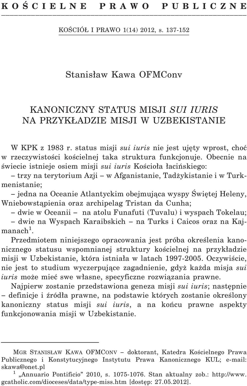 Obecnie na świecie istnieje osiem misji sui iuris Kościo a acińskiego: trzy na terytorium Azji w Afganistanie, Tadżykistanie i w Turkmenistanie; jedna na Oceanie Atlantyckim obejmująca wyspy Świętej